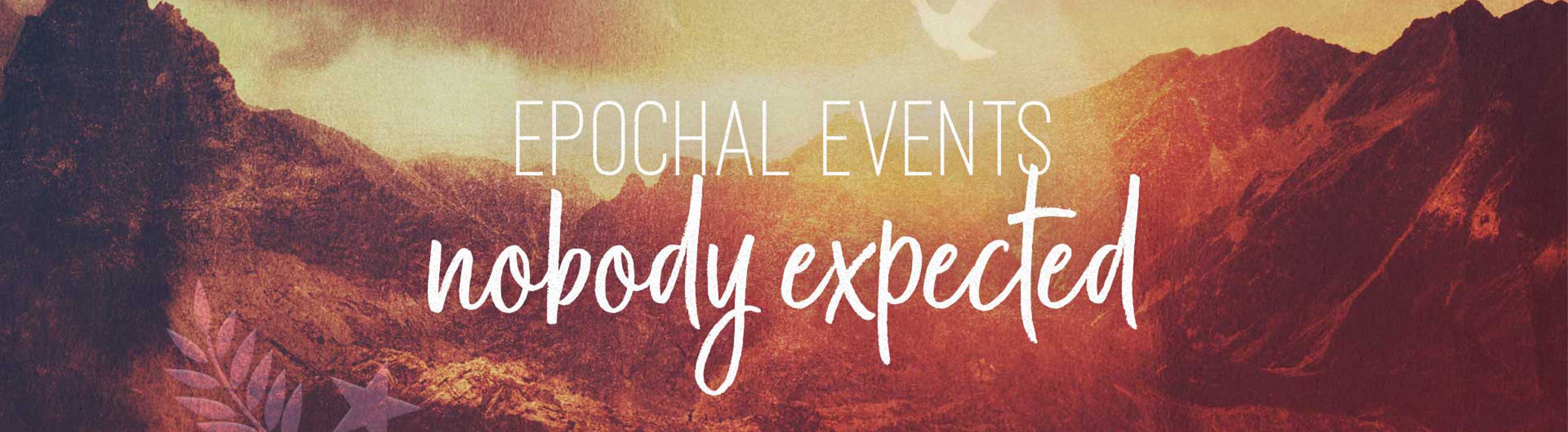 Epochal Events Nobody Expected